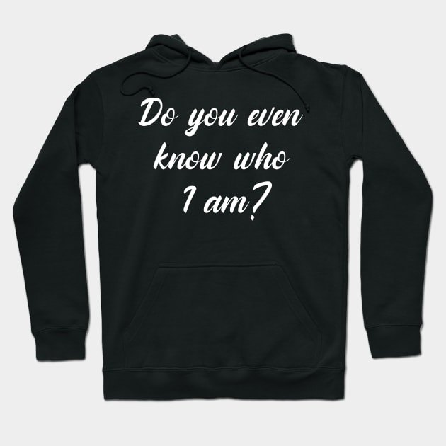 Do You Even Know Who I Am? Hoodie by GrayDaiser